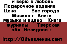 Я верю в любовь Подарочное издание  › Цена ­ 300 - Все города, Москва г. Книги, музыка и видео » Книги, журналы   . Тверская обл.,Нелидово г.